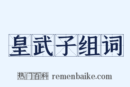 皇武子组词是什么意思的图片